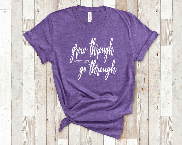 Grow Through What You Go Through TShirt, Long Sleeved Shirt, Sweatshirt  Inspiring Women Gift
