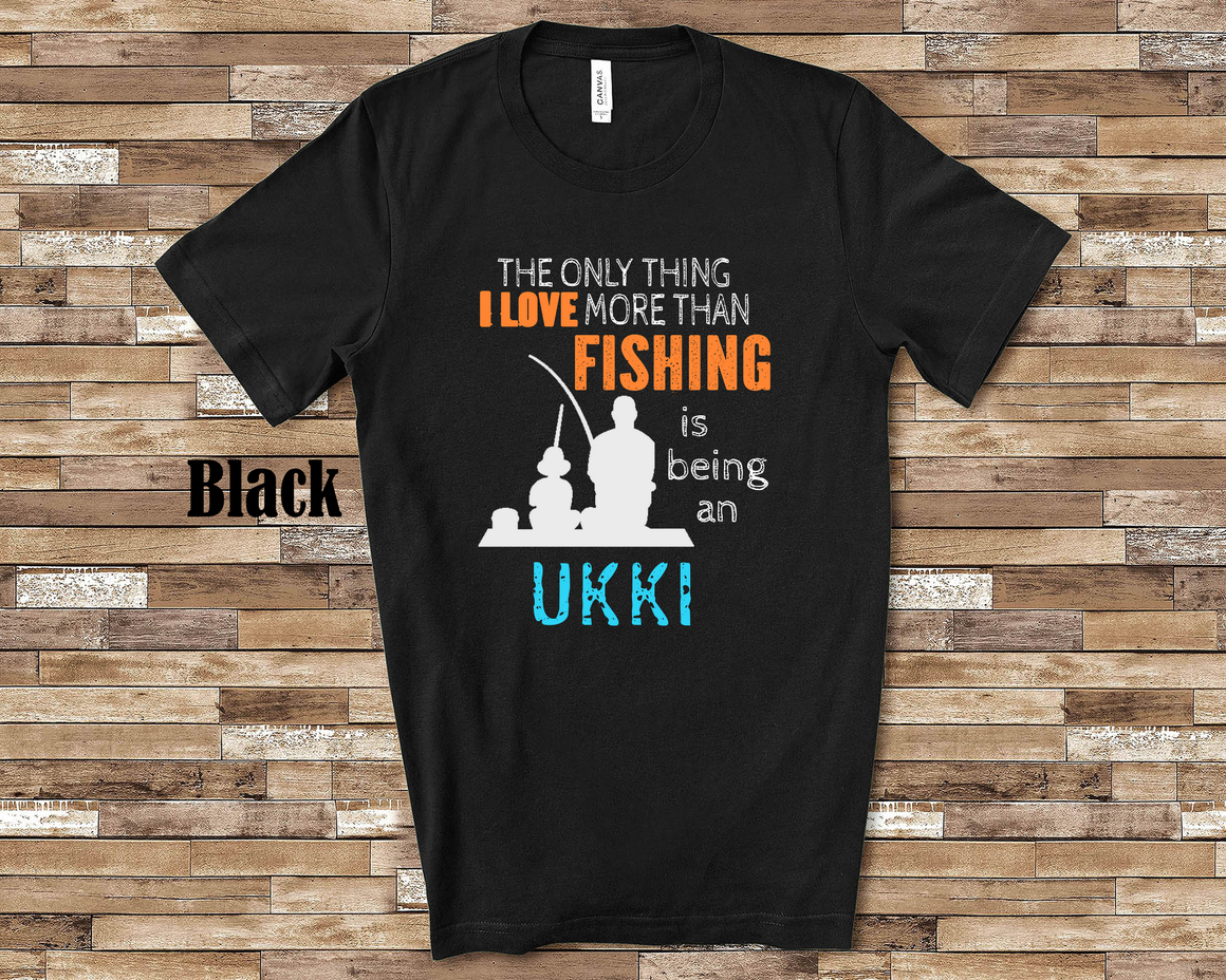 the only thing i love more than fishing is being an ukk t - shirt