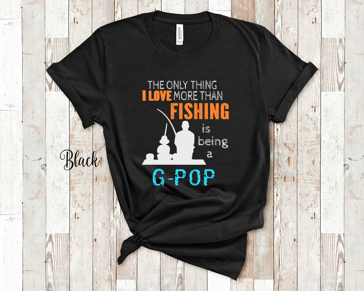 the only thing i love more than fishing is being a g - pop shirt