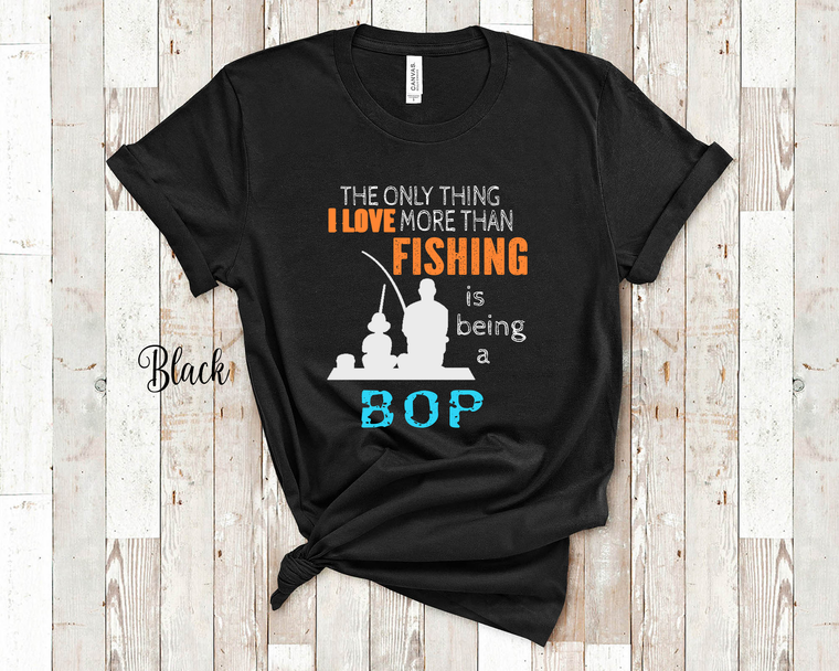 the only thing i love more than fishing is being a bop shirt