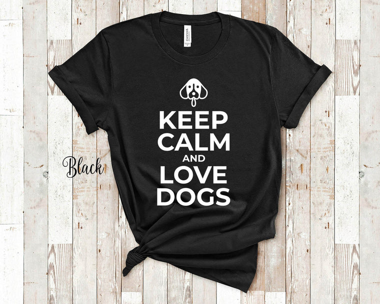 Keep Calm and Love Dogs Funny Dog Lover Shirt for Dog Mom Dad Owner Gifts for Men Women or Youth Girls or Boys
