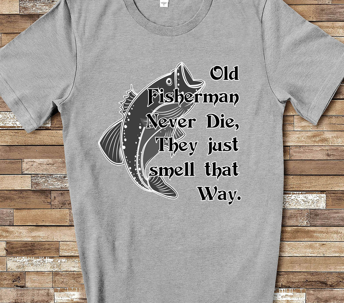 Old Fishermen Never Die Funny Fishermens T-Shirt, Long Sleeve Shirt, Sweatshirt for a Fish Fishing Fisherman Angler Gift Tee Shirt