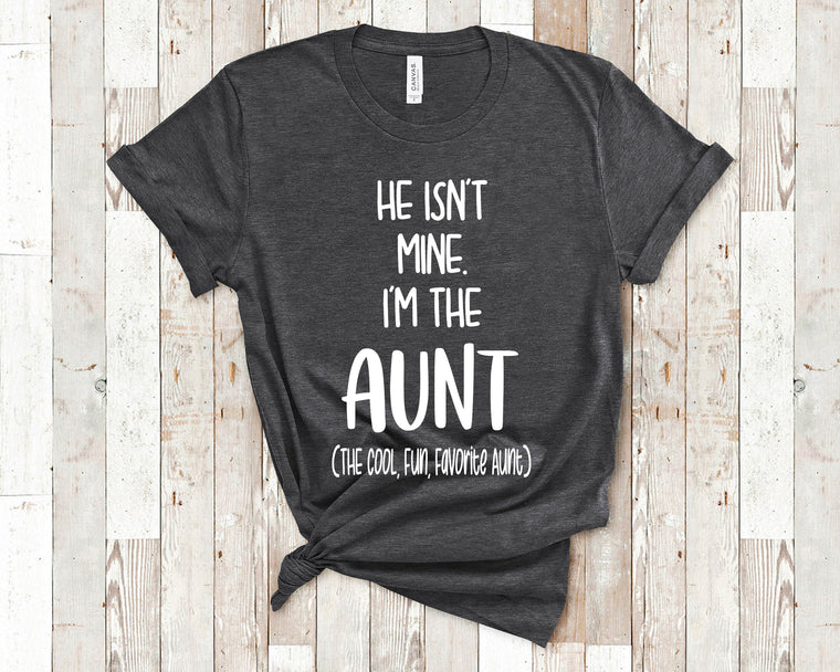 He Isn't Mine I'm The Aunt Tshirt Gift from Niece Nephew - Unique Birthday or Christmas Present for Sister