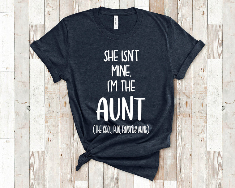 She Isn't Mine I'm The Aunt Tshirt Gift from Niece - Unique Birthday or Christmas Present for Sister