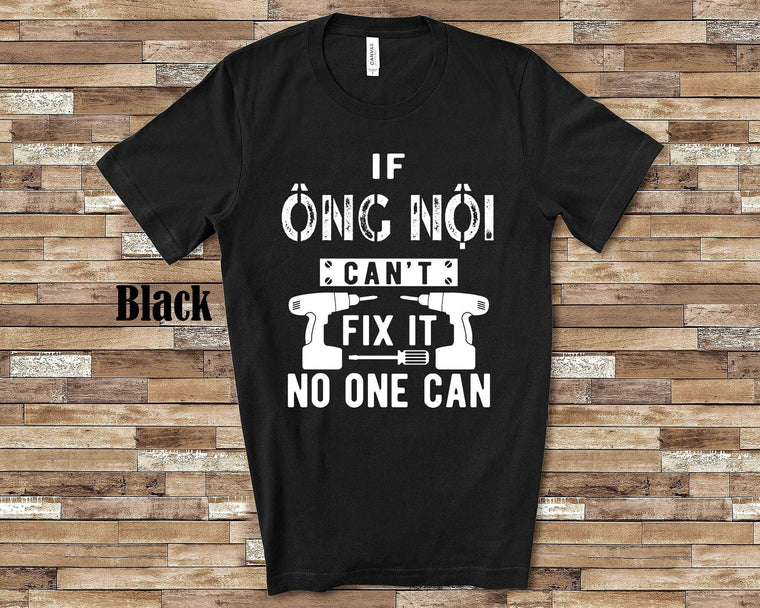 If Ong Noi Ông Nội Can't Fix It Tshirt Long Sleeve Shirt Sweatshirt Vietnamese Grandfather Father's Day Christmas Birthday Gift