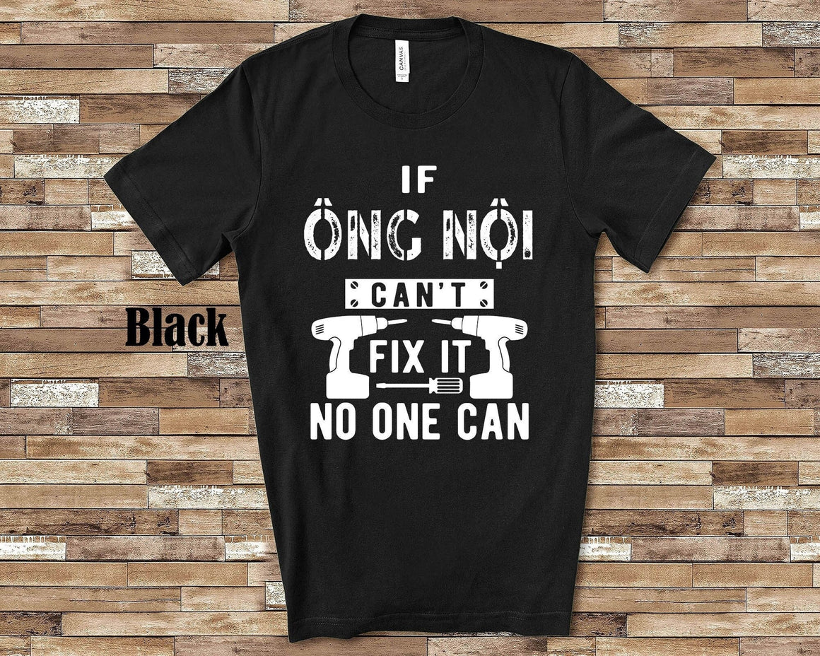 If Ong Noi Ông Nội Can't Fix It Tshirt Long Sleeve Shirt Sweatshirt Vietnamese Grandfather Father's Day Christmas Birthday Gift